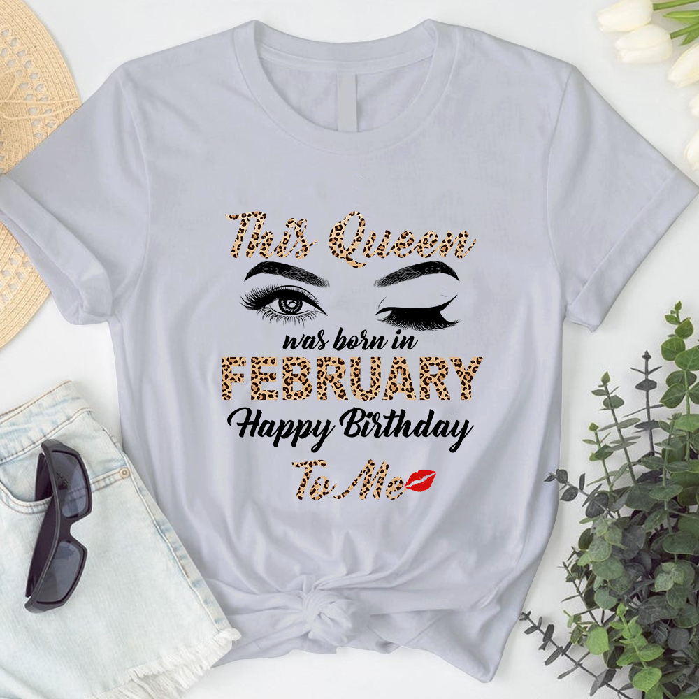 This Queen Was Born In February Happy Birthday To Me T-Shirt