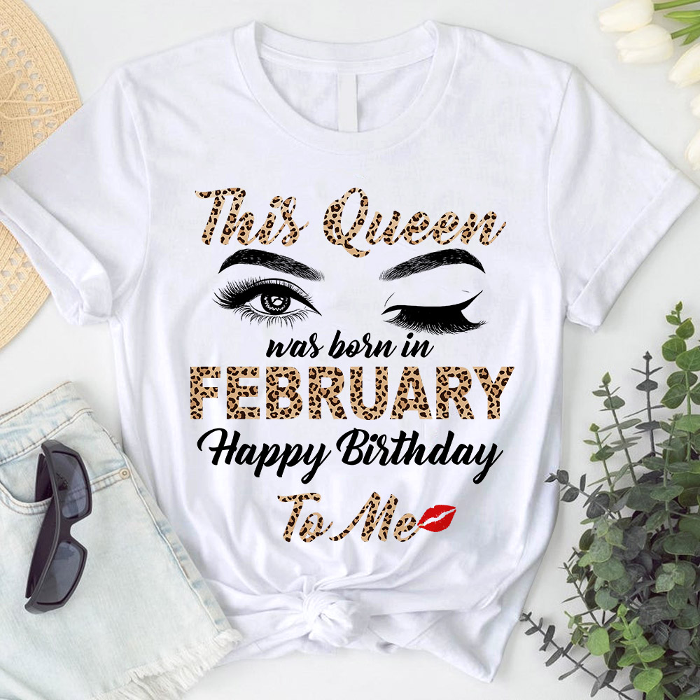 This Queen Was Born In February Happy Birthday To Me T-Shirt