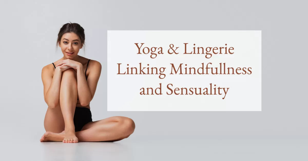 Yoga and Lingerie can create a unique connection between mindfulness and sensuality. Consider your health and wellbeing when bra shopping.