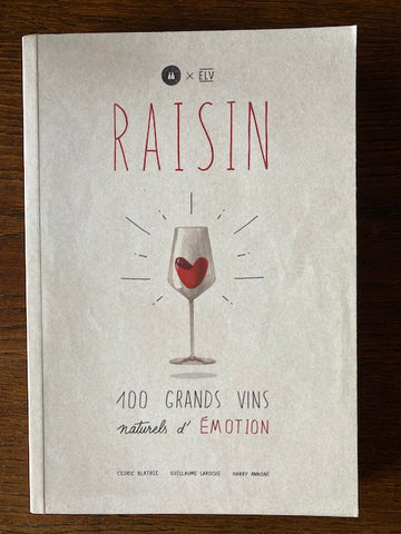 Raisin - 100 Grands vins naturels d’ÉMOTION, Cédric Blatrie, Guillaume Laroche et Harry Annoni