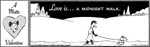In this MUTTS Valentine for dog lovers, Ozzie and Earl take a scroll during a snowy night. Above this peaceful scene are the words, "Love is... a midnight walk."