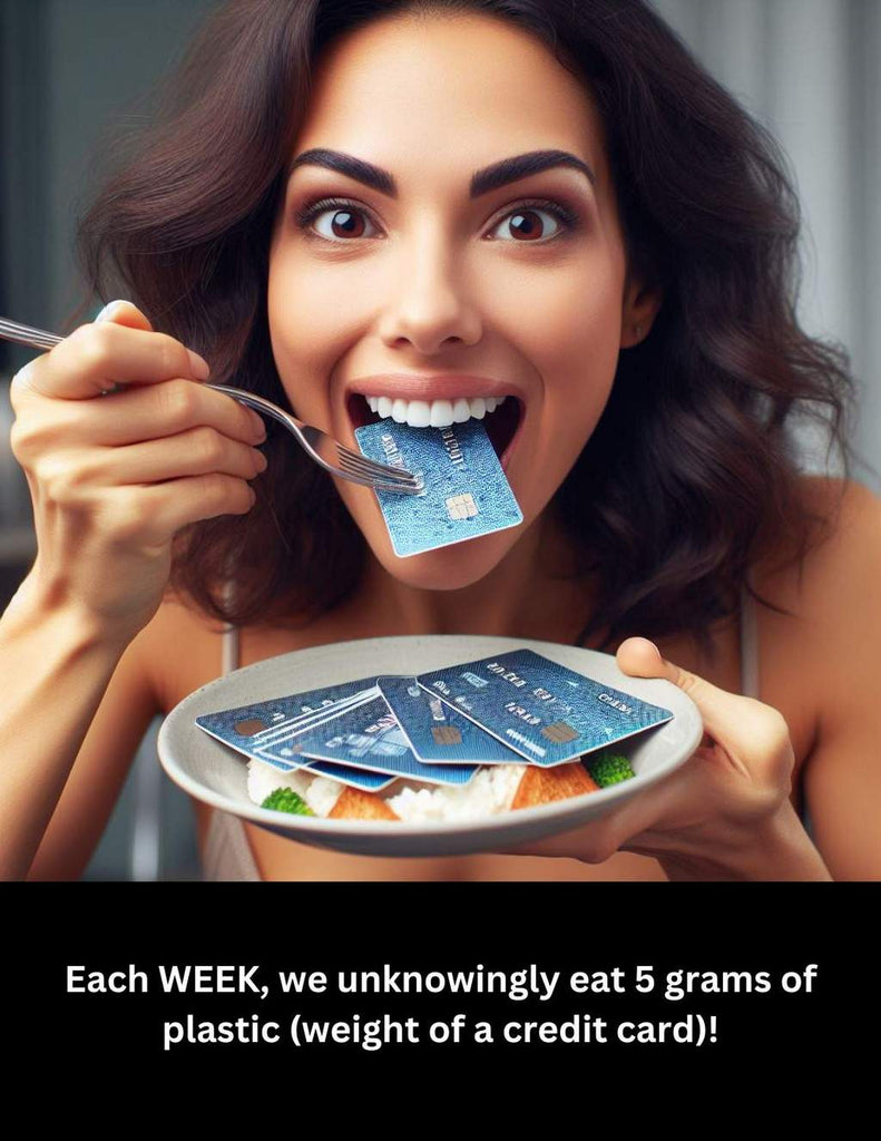 Each WEEK, we unknowingly eat 5 grams of plastic (weight of a credit card)!