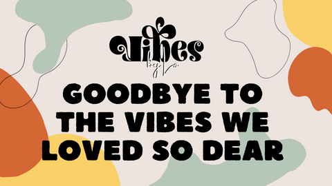goodbye to the vibes we loved so dear