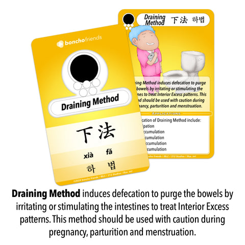 Draining Method induces defecation to purge the bowels by irritating or stimulating the intestines to treat Interior Excess patterns. This method should be used with caution during pregnancy, parturition and menstruation.