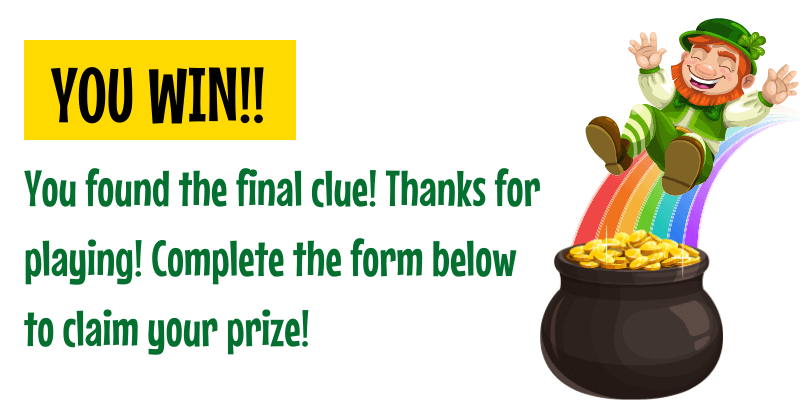 You Win! You found the final clue! Thanks for playing! Complete the form below to claim your prize!