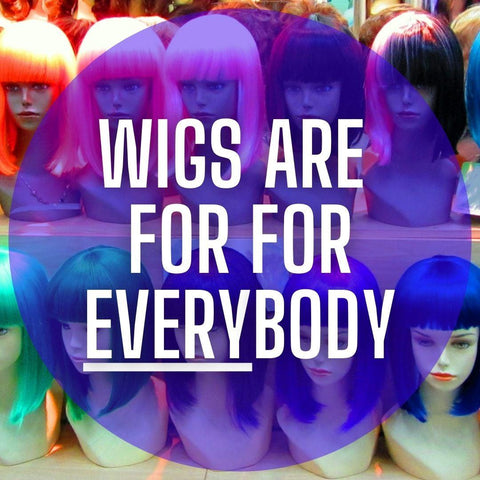 Wigs are for everyone