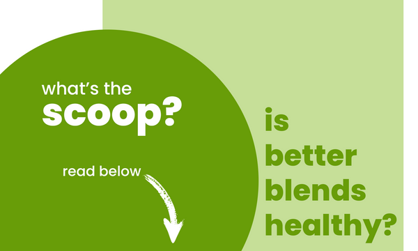 is better blends healthy? whats the scoop? 