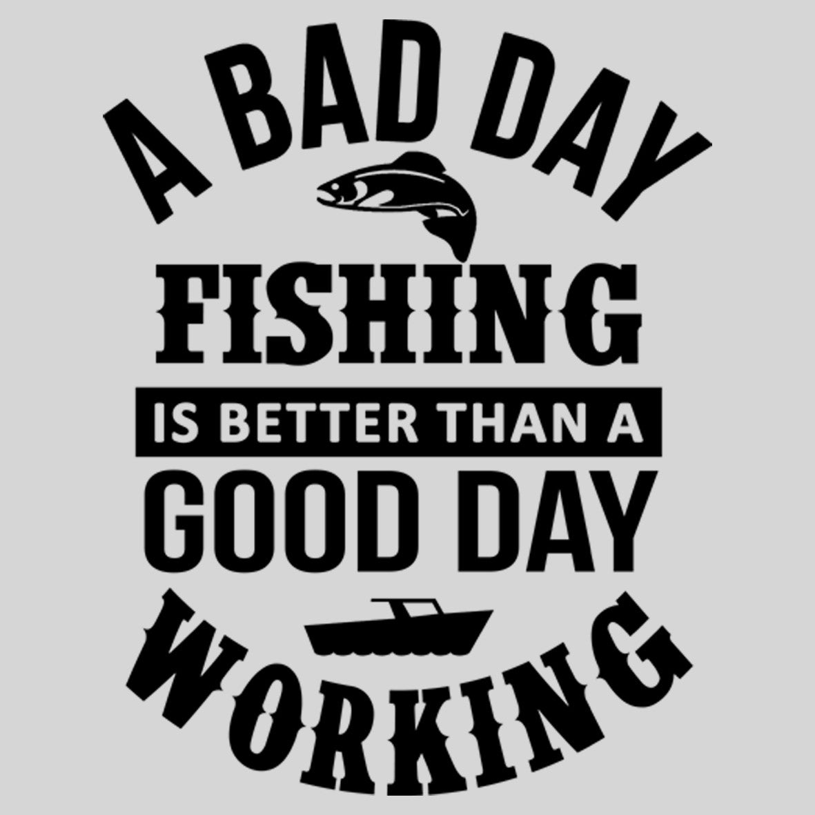 Download A Bad Day Fishing is Better Than a Good Day Working ...