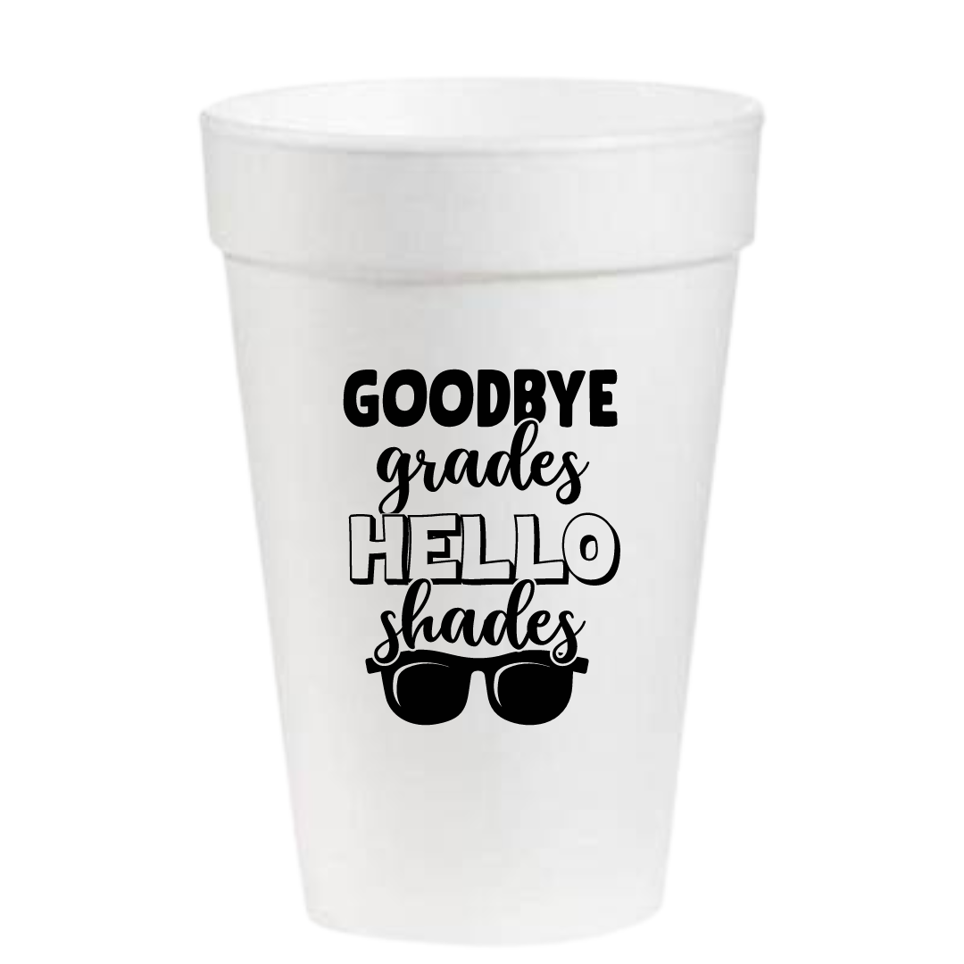 Goodbye Grades Hello Shades- 16oz Styrofoam Cups - Bub and Beck by Madison  Taylor