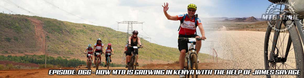 066 – How MTB Is Growing In Kenya with The Help Of James Savage