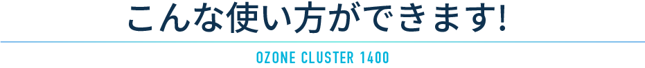 オゾンクラスター1400のこんな使い方ができます