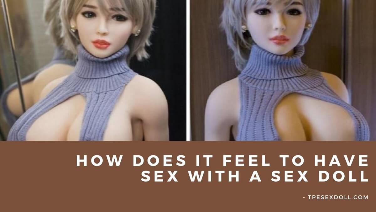 How does it feel to have sex with a sex doll? - tpesexdoll.com