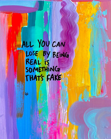 All you can lose by being real is something that's fake.