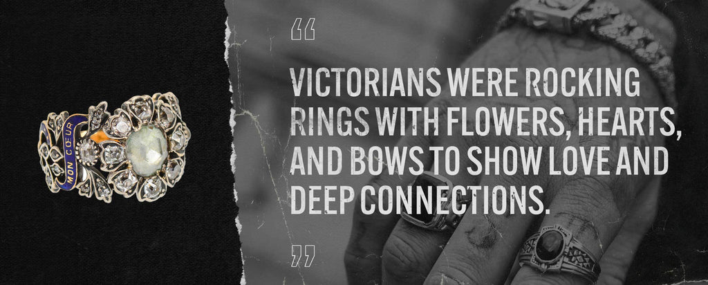 Victorians were rocking rings with flowers, hears, and bows to show love and deep connections.