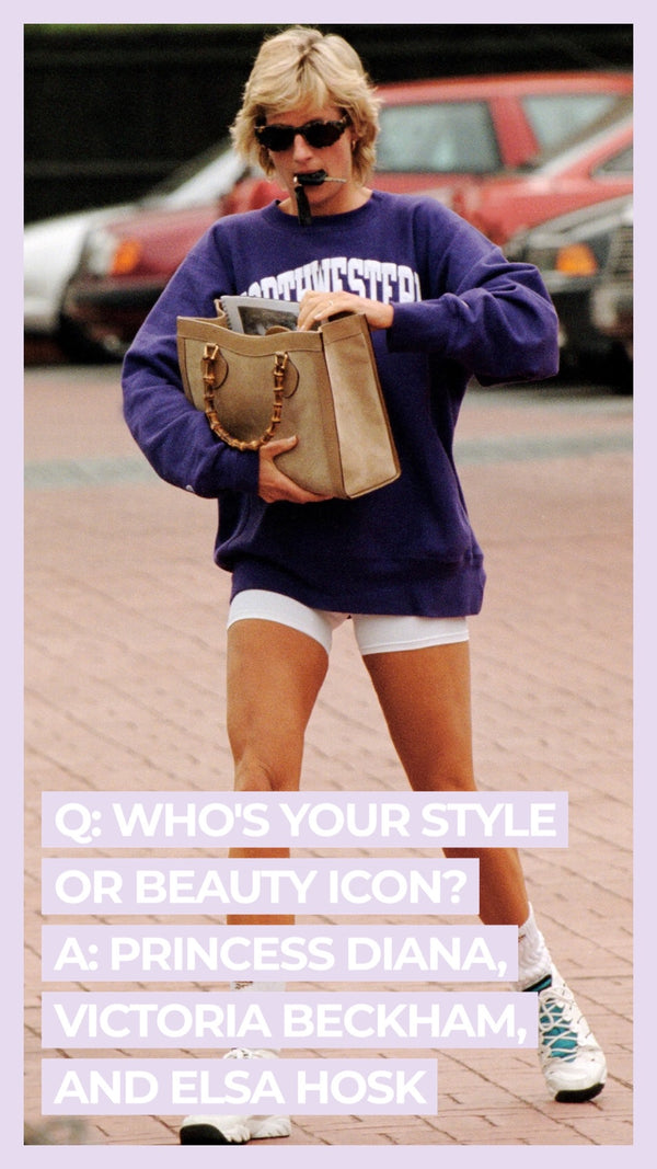 Q: Who's your style or beauty icon? A: Princess Diana, Victoria Beckham, and Elsa Hosk