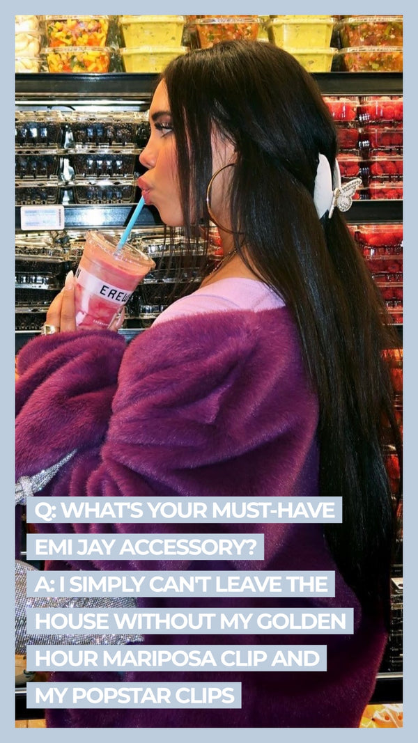 Q What's your must-have Emi Jay accessory? A I simply can't leave the house without my golden hour mariposa clip and my popstar clips