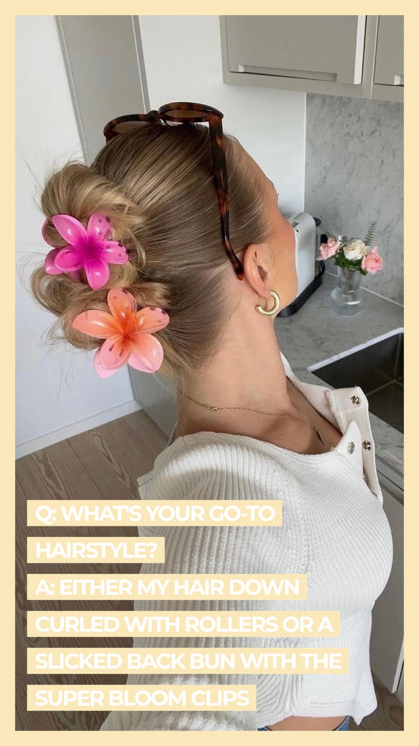 Q What's your go-to hairstyle? A Either my hair down curled with rollers or a slicked back bun with the Super Bloom Clips