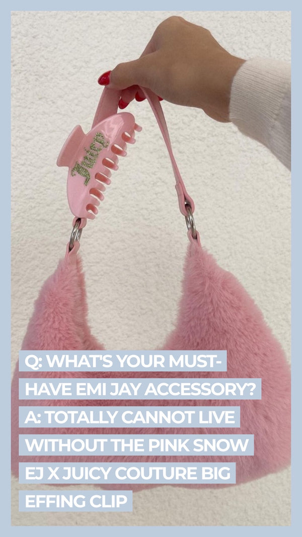 Q What's your must-have EMi Jay accessory? A Totally cannot live without the Pink Snow EJ x Juicy Couture Big Effing Clip
