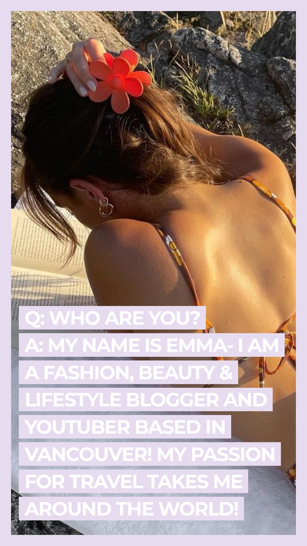 Q: Who are you? A: My name is Emma- I am a fashion, beauty & lifestyle blogger and YouTuber based in Vancouver! My passion for travel takes me around the world!