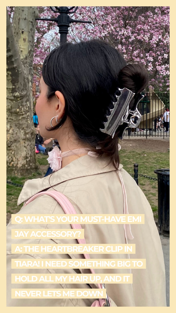 Q: What's your must-have Emi Jay accessory? A: The Heartbreaker Clip in Tiara! I need something big to hold all my hair up, and it never lets me down
