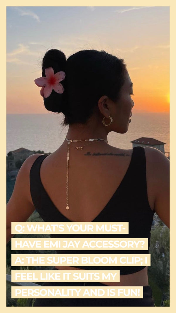 Q What's your must-have Emi Jay accessory? A The Super Bloom Clip; I feel like it suits my personality and is fun!