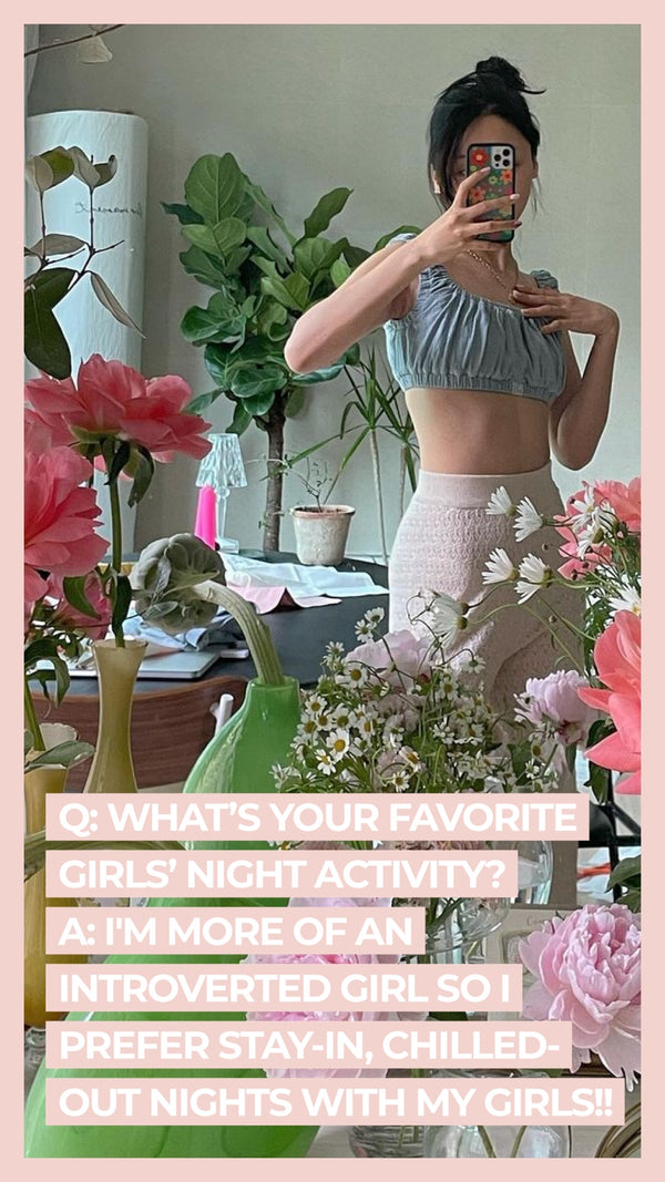 Q: What's your favorite girl's night activity? A: I'm more of an introverted girl so I prefer stay-in, chilled-out nights with my girls!!