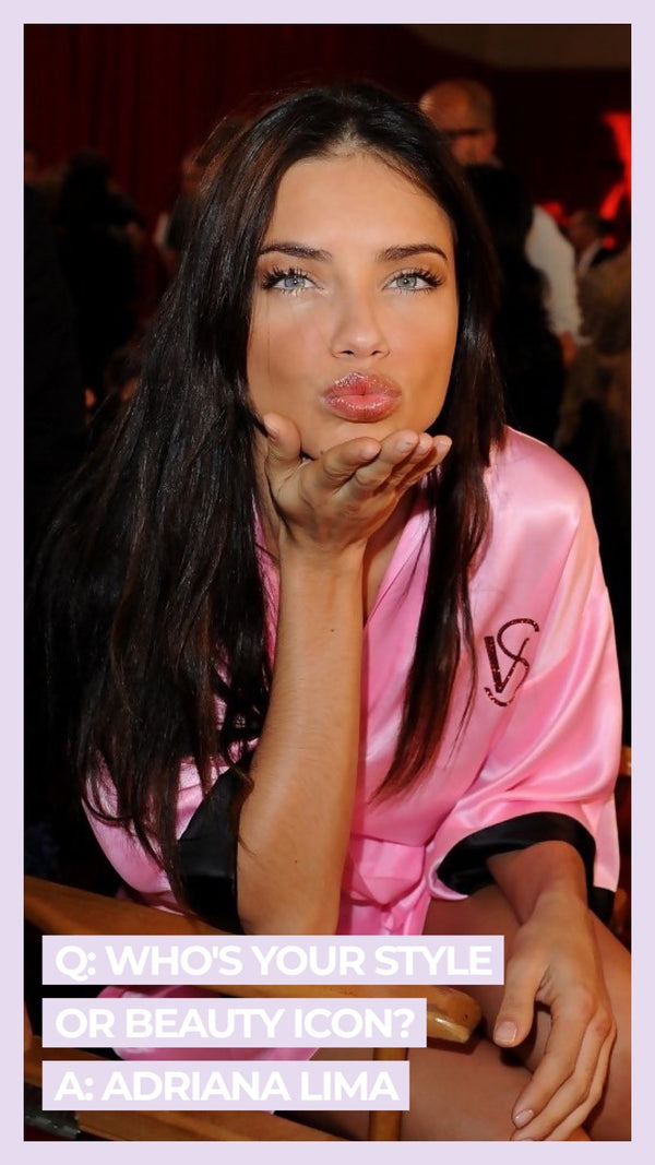 Q: Who's your style or beauty icon? A: Adriana Lima