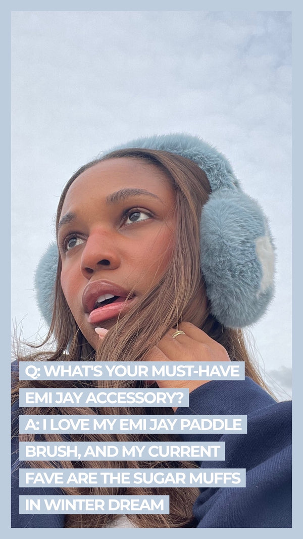 Q: What's your must-have Emi Jay accessory? A: I love my EMi Jay Paddle Brush, and my current fave are the Sugar Muffs in Winter Dream