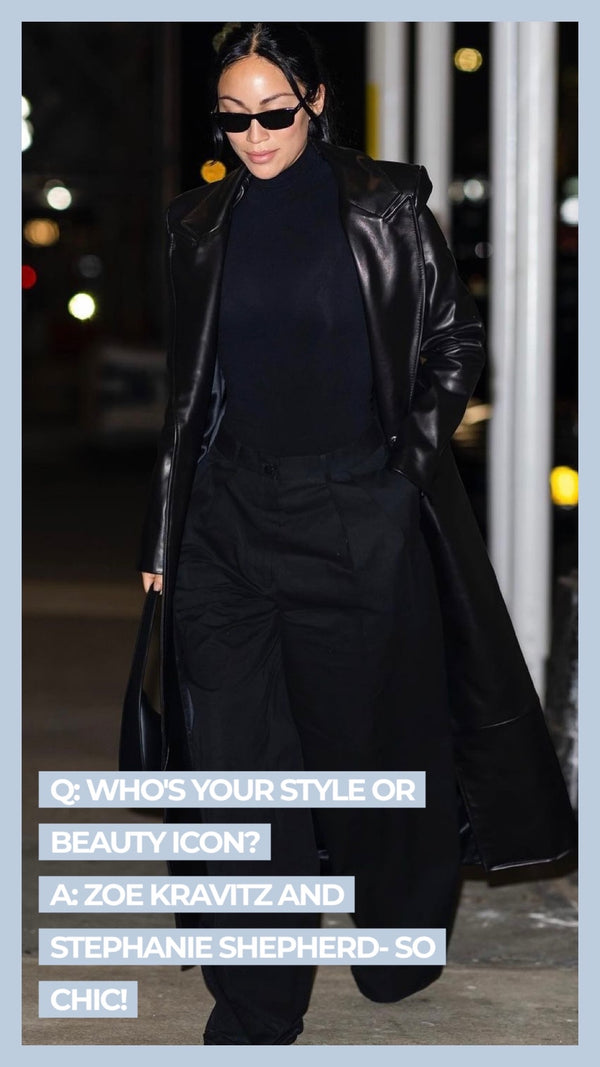 Q: Who's your style or beauty icon? A: Zoe Kravitz and Stephanie Sheperd- so chic!