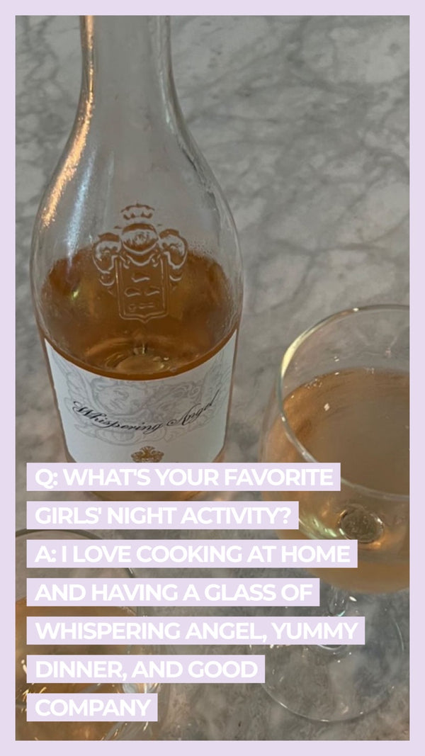 Q: What's your favorite girl's night activity? A: I love cooking at home and having a glass of Whispering Angel, yummy dinner, and good company