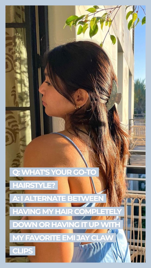 Q What's your go-to hairstyle? A I alternate between having my hair completely own or having it up with my favorite Emi Jay Claw Clips