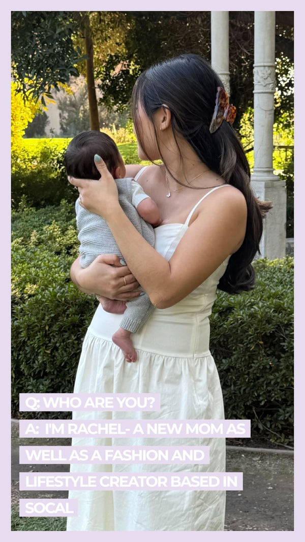 Q: Who are you? A: I'm Rachel- a new mom as well as a fashion and lifestyle creator based in SoCal