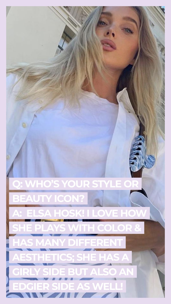 Q: Who's your style or beauty icon? A: Elsa Hosk! I love how she plays with color & has many different aesthetics; she has a girly side but also an edgier side as well!