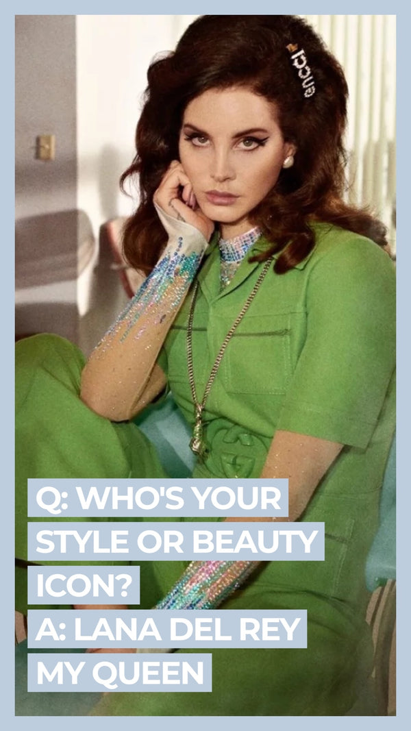 Q: Who's your style or beauty icon? A: Lana Del Rey my queen