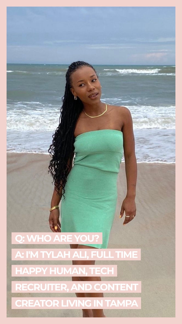 Q: Who are you? A: I'm Tylah Ali, full time happy human, tech recruiter, and content creator living in Tampa