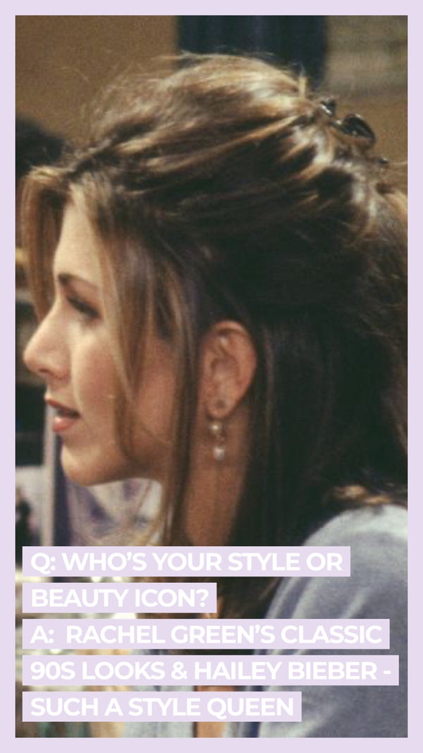 Q: Who's your style or beauty icon? A: Rachel Green's classic 90s looks & Hailey Bieber - such a style queen