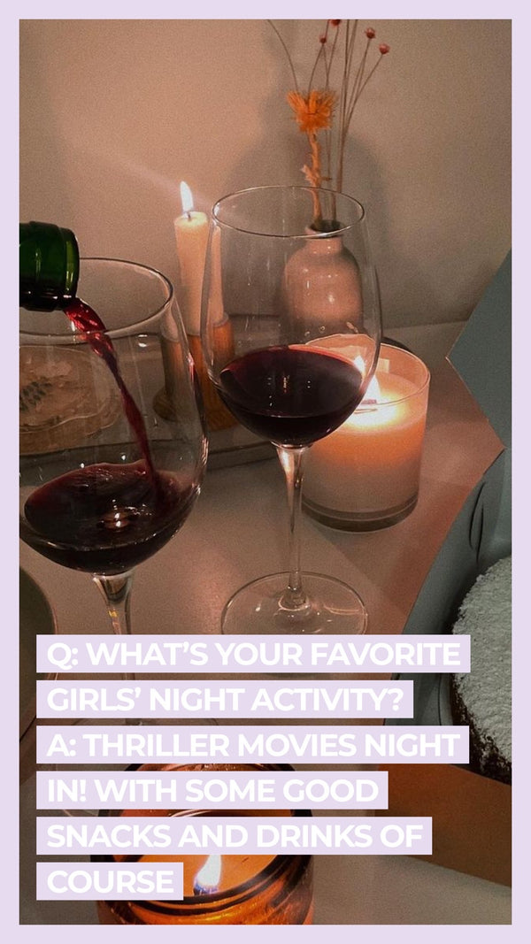 Q: What's your favorite girl's night activity? A: Thriller movies night in! With some good snacks and drinks of course