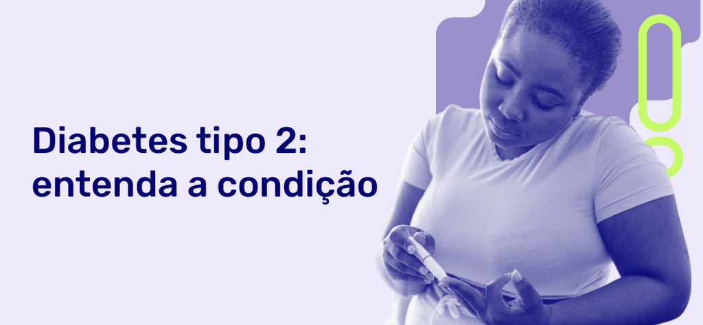 Diabetes Tipo 2: entenda a condição