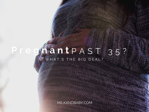 Pregnant past 35.