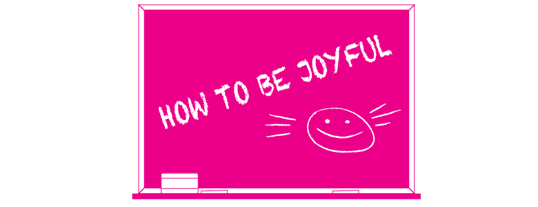 How to be joyful.