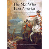 The Men Who Lost America - British Leadership&comma; the American Revolution&comma; and the Fate of the Empire