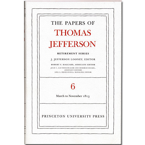 The Papers of Thomas Jefferson:  Retirement Series Volume 6