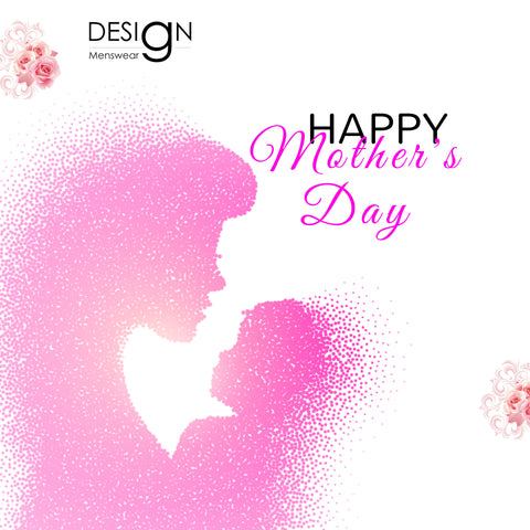 Design Menswear wishes Happy Mother's Day to the priceless mothers that have sacrificed so much!