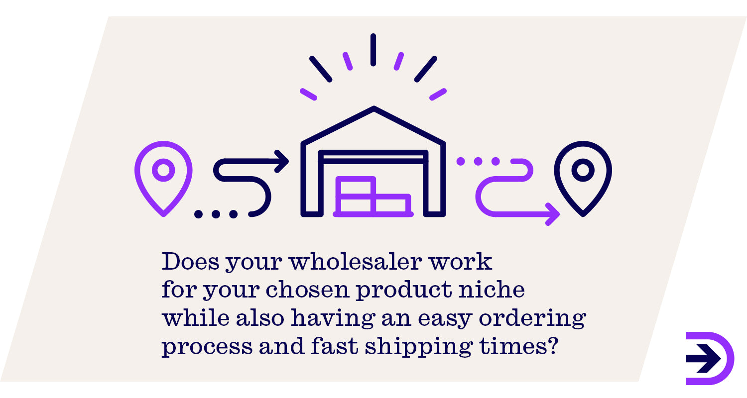 Choose your wholesalers carefully and consider their reliability, which will reflect on your business.