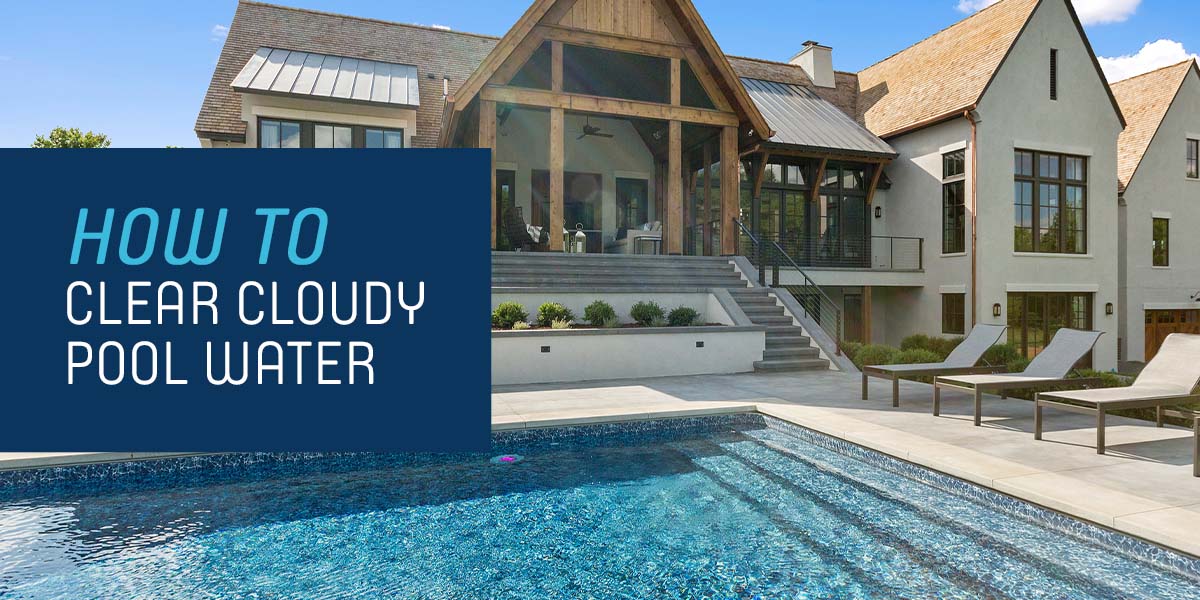 How to Clear Cloudy Pool Water 