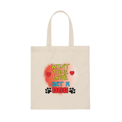 Want true love, get a Dog, Canvas Tote Bag