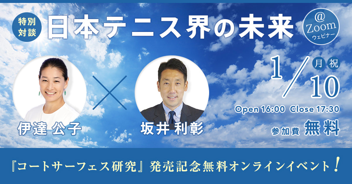 特別対談　日本テニス界の未来　@Zoom ウェビナー　伊達公子×坂井利彰　2022年1月10日（月・祝）　16：00～17：30　参加費無料　『コートサーフェス研究』発売記念無料オンラインイベント