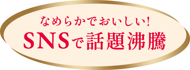 なめらかでおいしい!SNSで話題沸騰