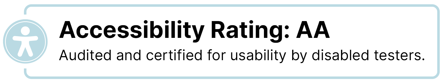 Accessibility Rating: AA, Audited and certified for usability by disabled testers.