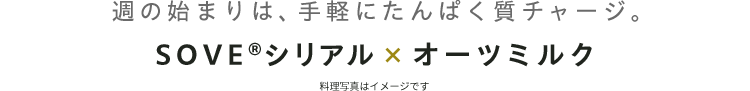 週の始まりは、手軽にたんぱく質チャージ。SOVERシリアル×オーツミルク